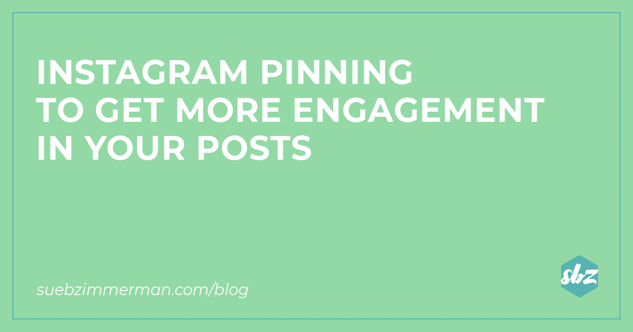 Sue B Zimmerman's blog banner with a light green background and text that reads Instagram pinning to get more engagement in your posts.